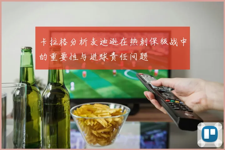 卡拉格分析麦迪逊在热刺保级战中的重要性与进球责任问题