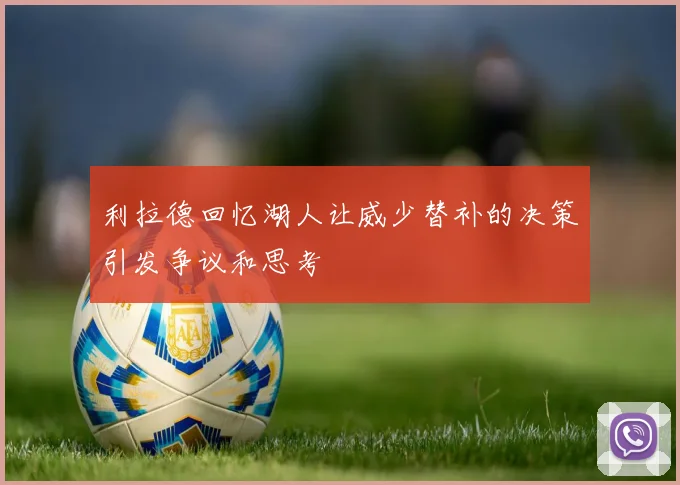 利拉德回忆湖人让威少替补的决策引发争议和思考